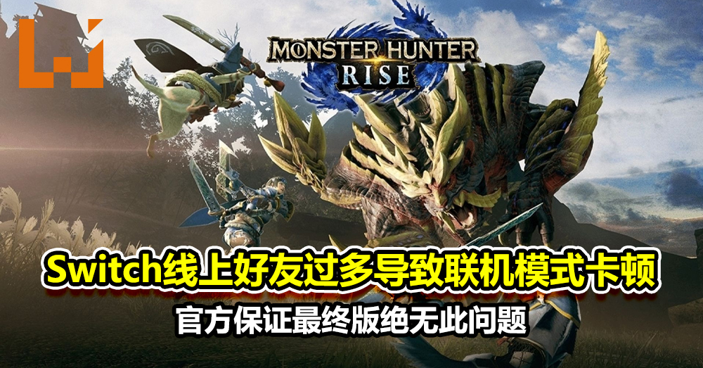 Switch线上好友过多导致联机模式出现严重卡顿 Monster Hunter Rise 官方保证此问题绝不会出现于最终版本 Wanuxi